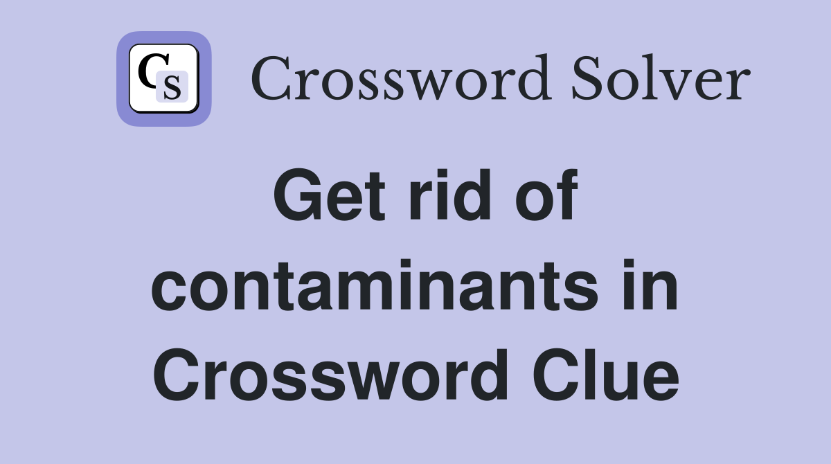 Get rid of contaminants in Crossword Clue