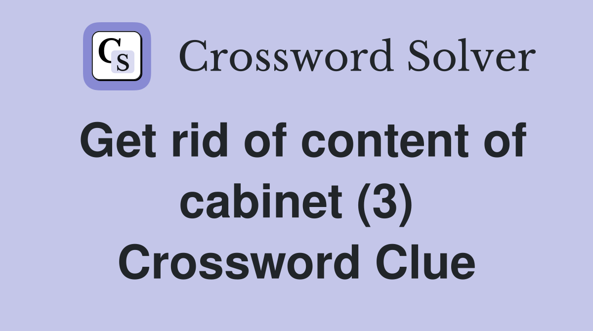 Get rid of content of cabinet (3) Crossword Clue