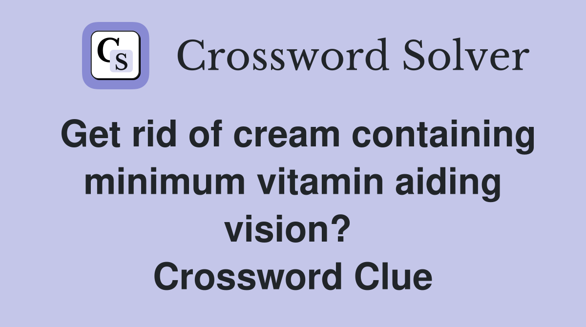 Get rid of cream containing minimum vitamin aiding vision?  Crossword Clue