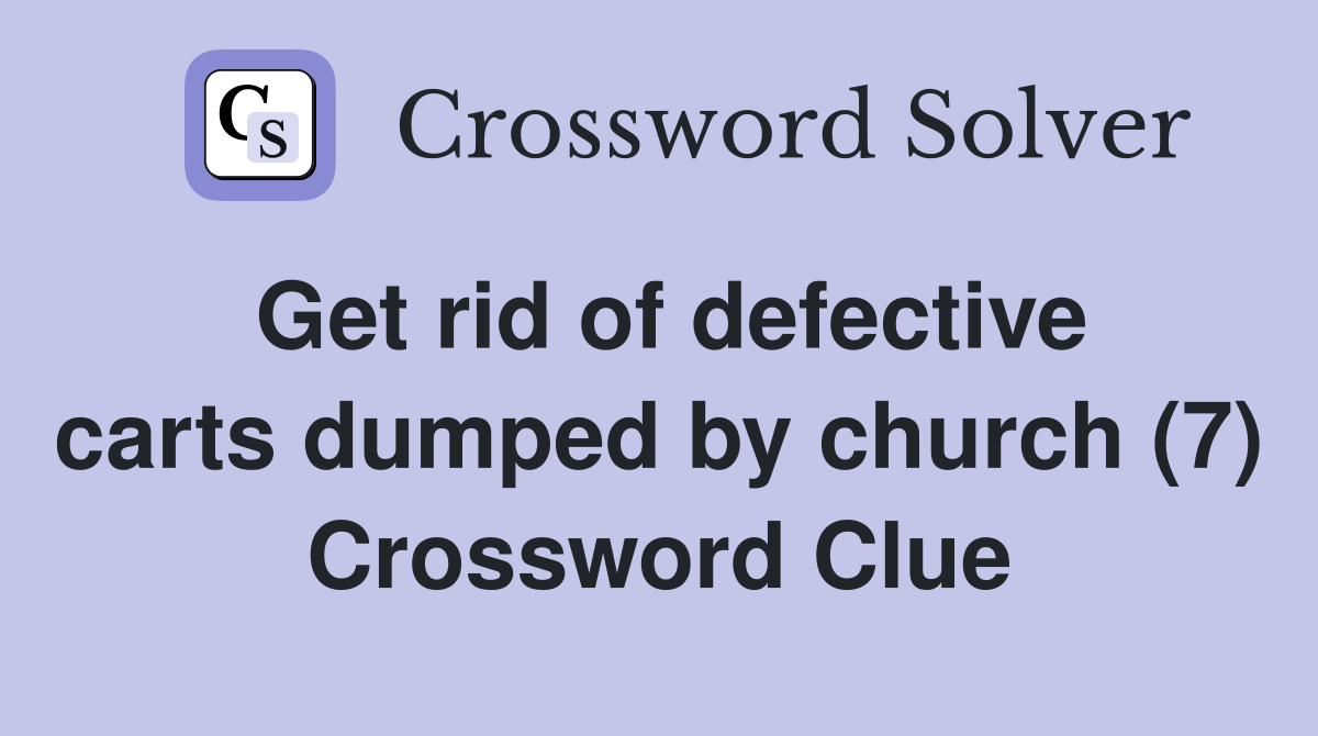 Get rid of defective carts dumped by church (7) Crossword Clue