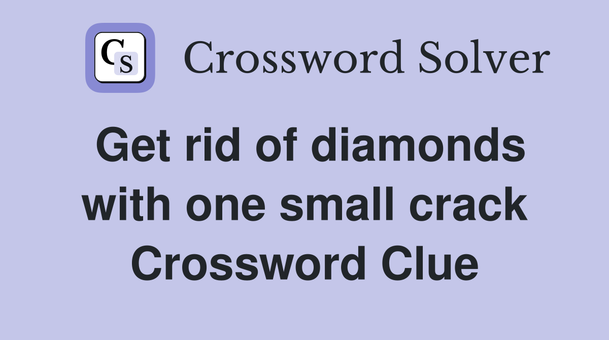 Get rid of diamonds with one small crack Crossword Clue