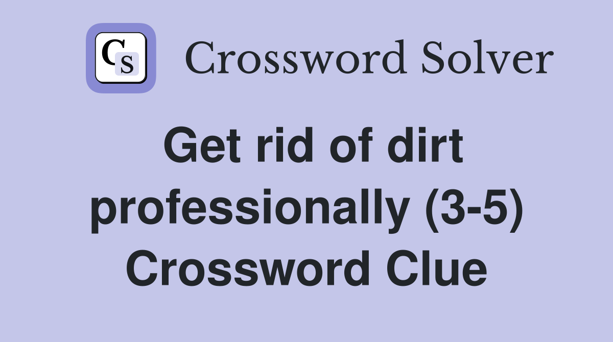 Get rid of dirt professionally (3-5) Crossword Clue