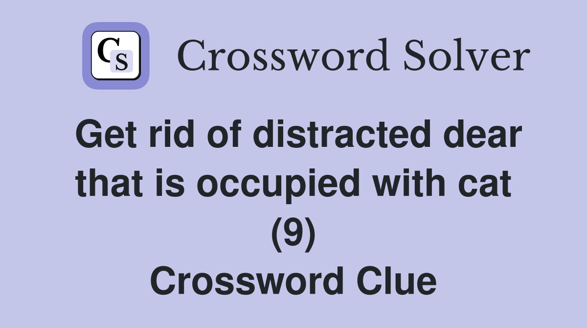 Get rid of distracted dear that is occupied with cat (9) Crossword Clue