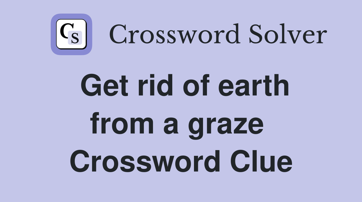 Get rid of earth from a graze  Crossword Clue