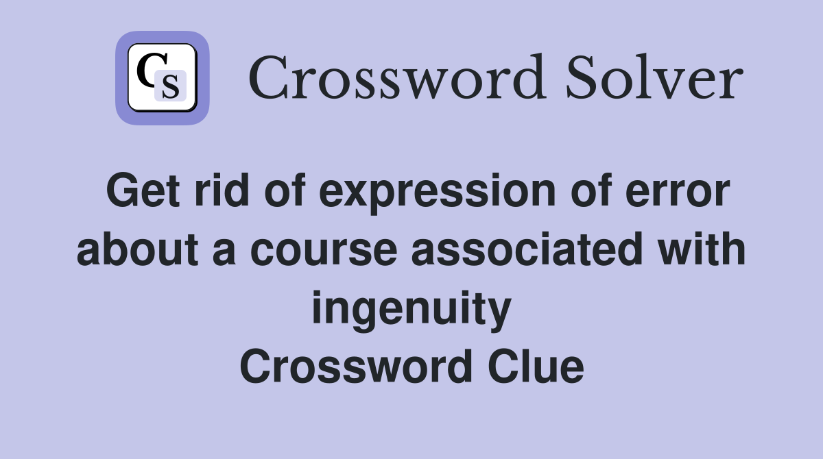 Get rid of expression of error about a course associated with ingenuity Crossword Clue