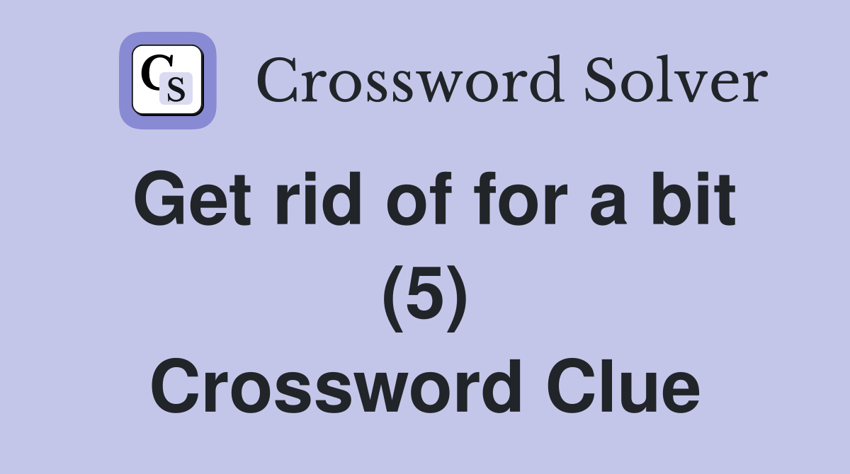 Get rid of for a bit (5) Crossword Clue