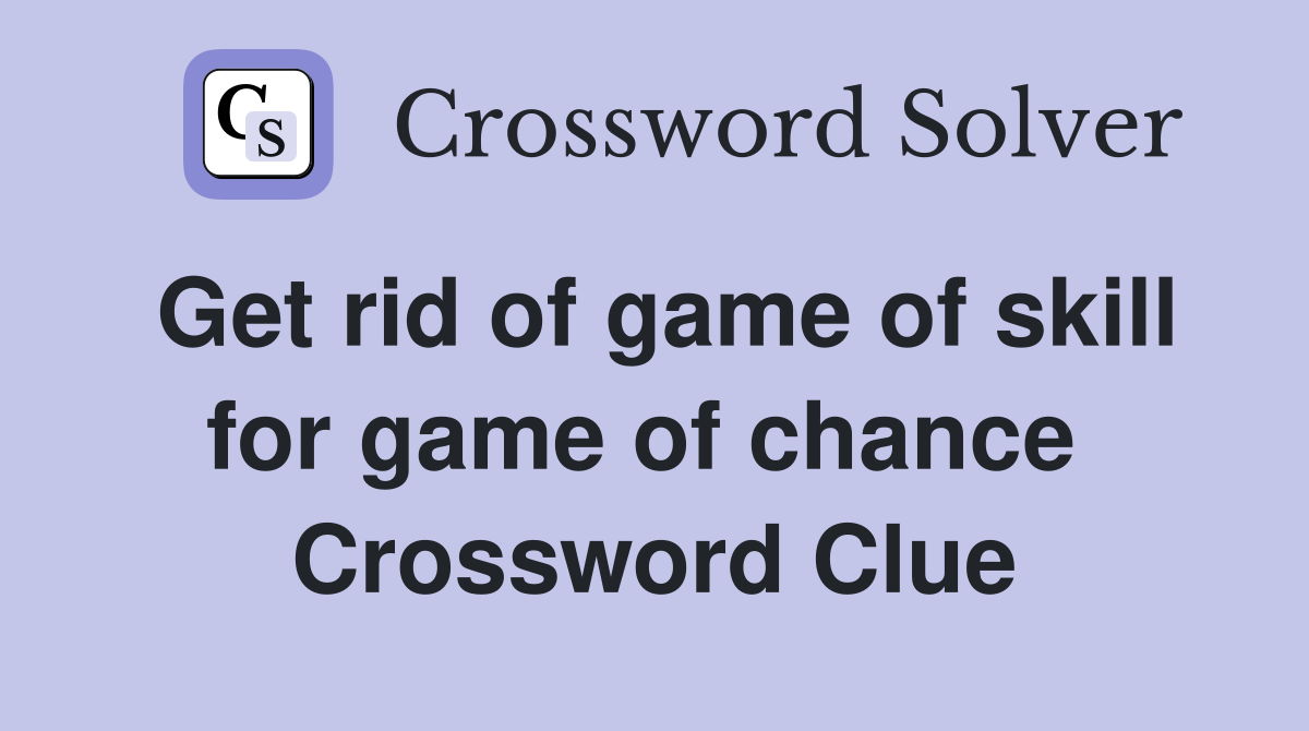 Get rid of game of skill for game of chance  Crossword Clue