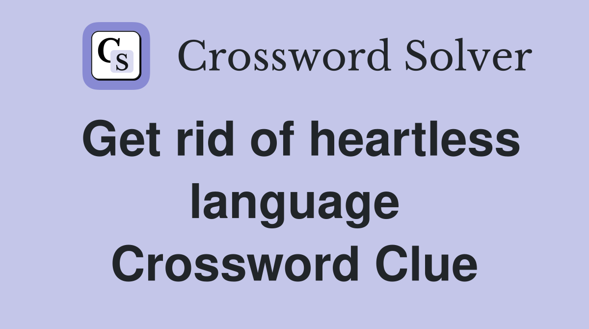 Get rid of heartless language Crossword Clue