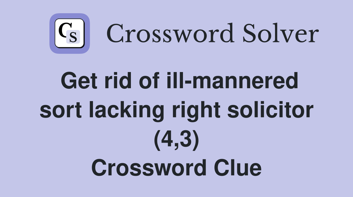 Get rid of ill-mannered sort lacking right solicitor (4,3) Crossword Clue