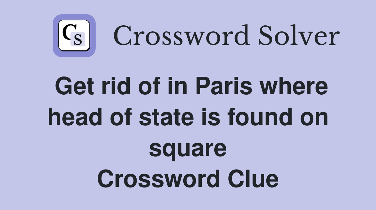 Get rid of in Paris where head of state is found on square Crossword Clue