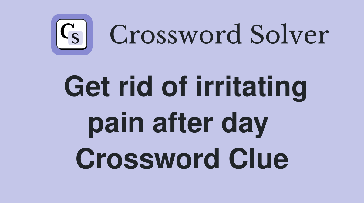 Get rid of irritating pain after day  Crossword Clue