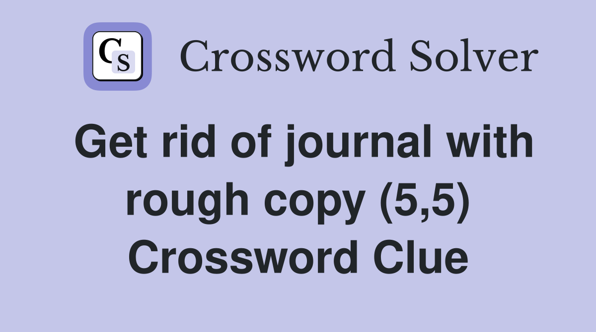 Get rid of journal with rough copy (5,5) Crossword Clue