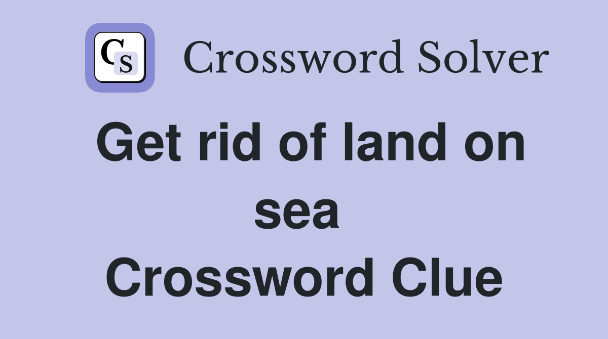 Get rid of land on sea  Crossword Clue