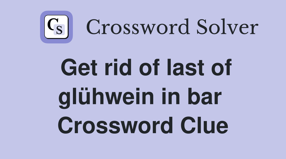 Get rid of last of glühwein in bar  Crossword Clue