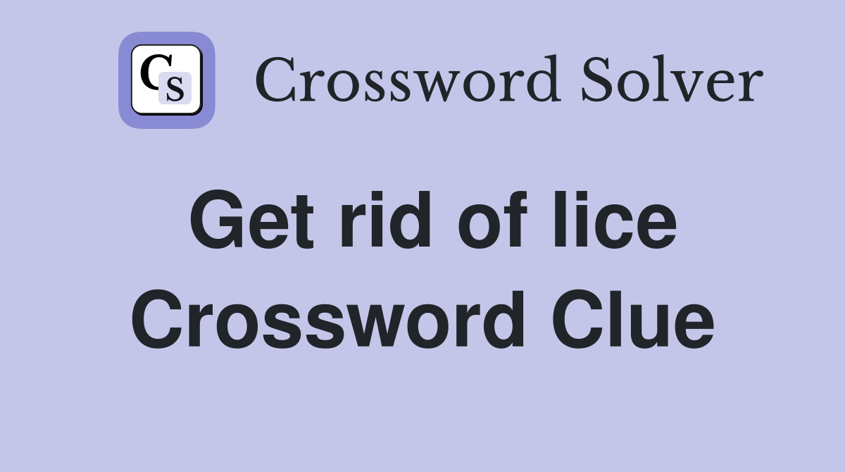 Get rid of lice Crossword Clue