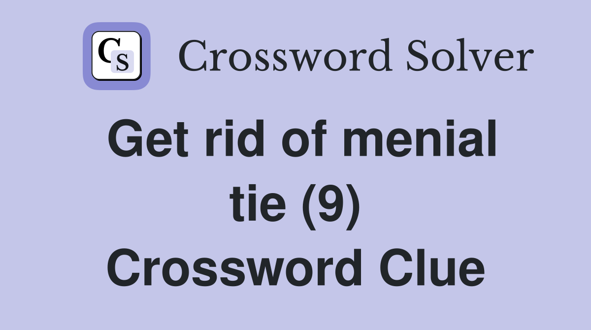 Get rid of menial tie (9) Crossword Clue