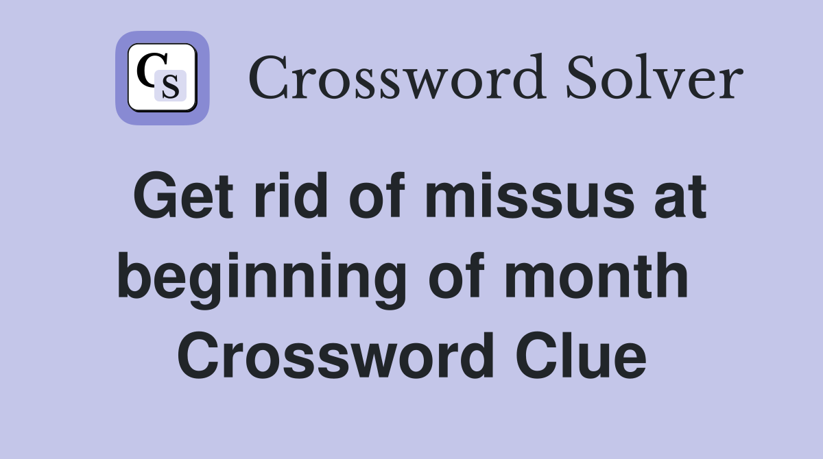 Get rid of missus at beginning of month  Crossword Clue