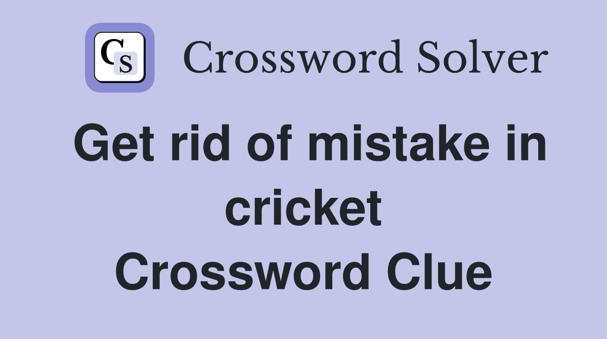 Get rid of mistake in cricket Crossword Clue