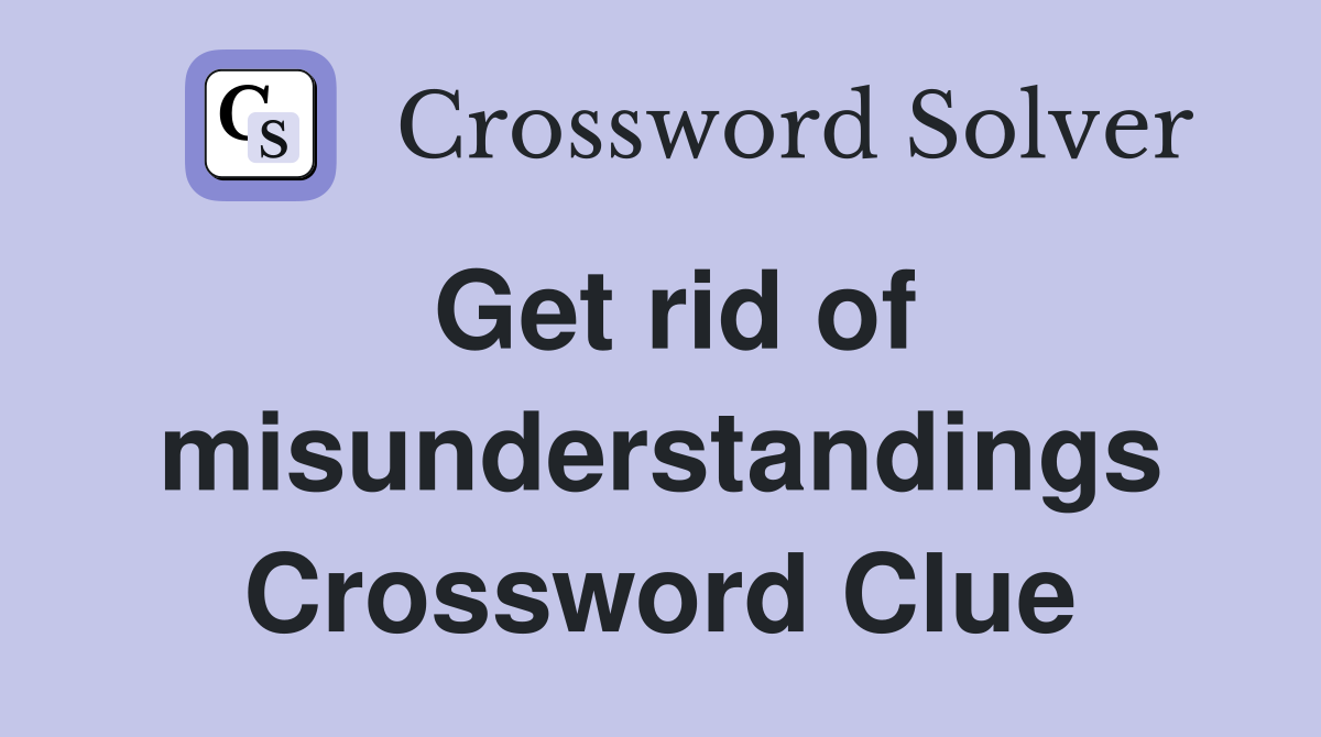 Get rid of misunderstandings Crossword Clue