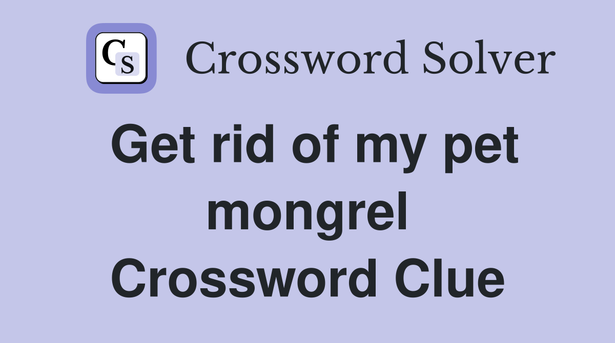 Get rid of my pet mongrel Crossword Clue