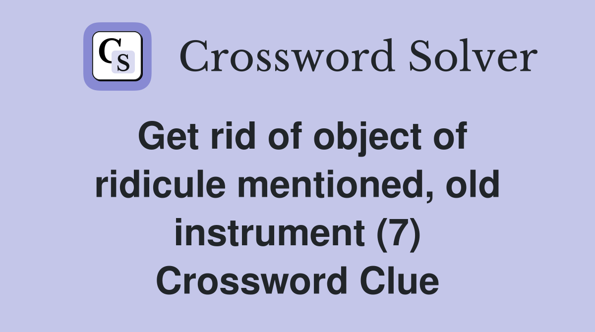 Get rid of object of ridicule mentioned, old instrument (7) Crossword Clue