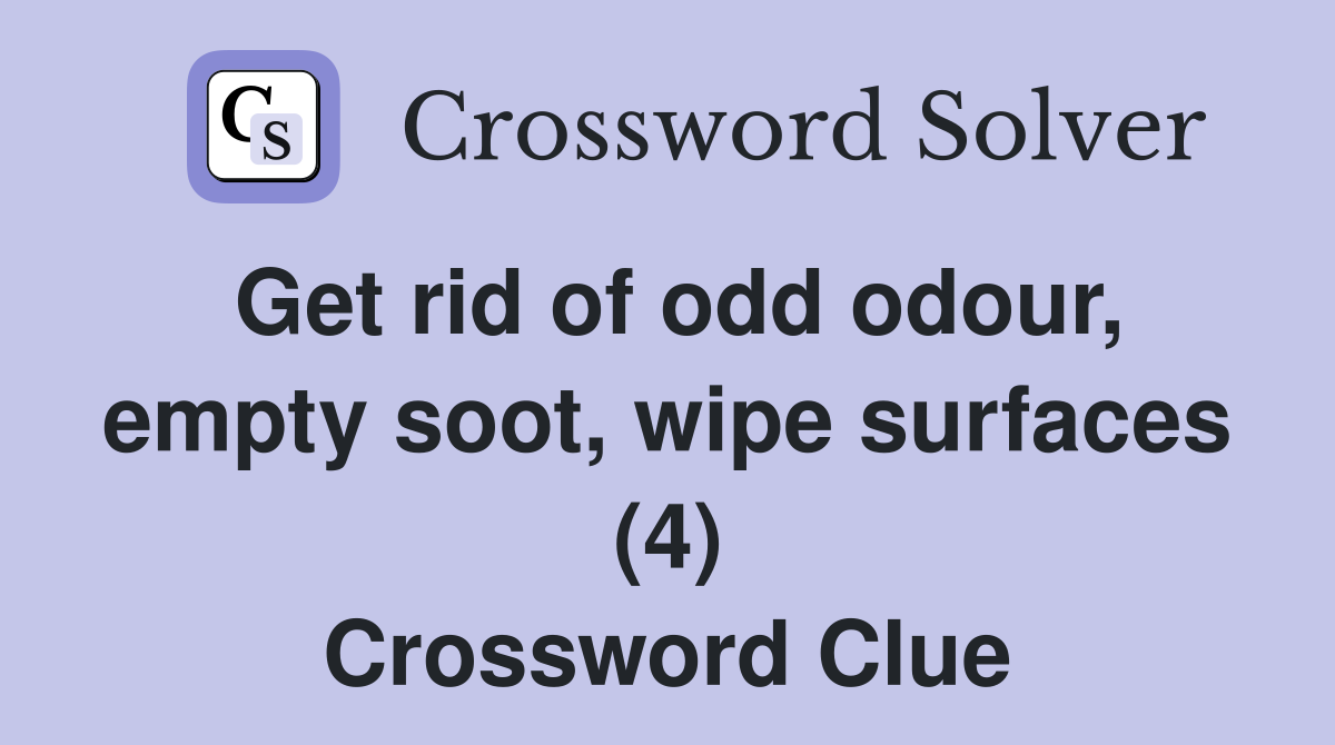 Get rid of odd odour, empty soot, wipe surfaces (4) Crossword Clue