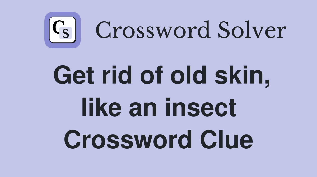Get rid of old skin, like an insect Crossword Clue