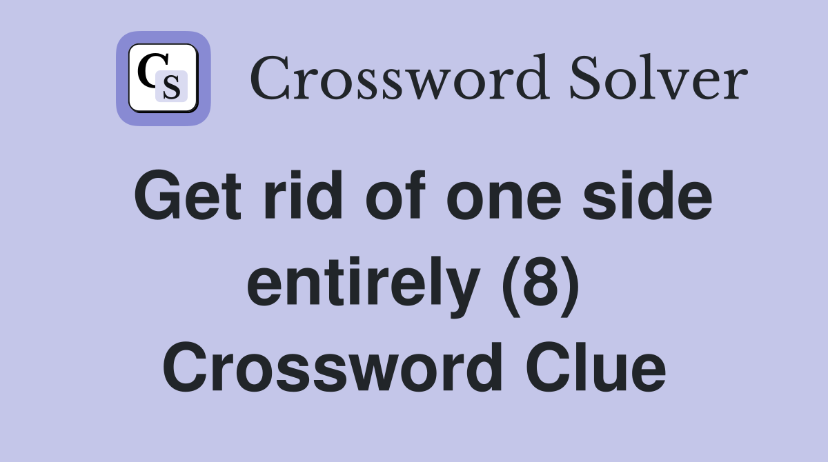 Get rid of one side entirely (8) Crossword Clue