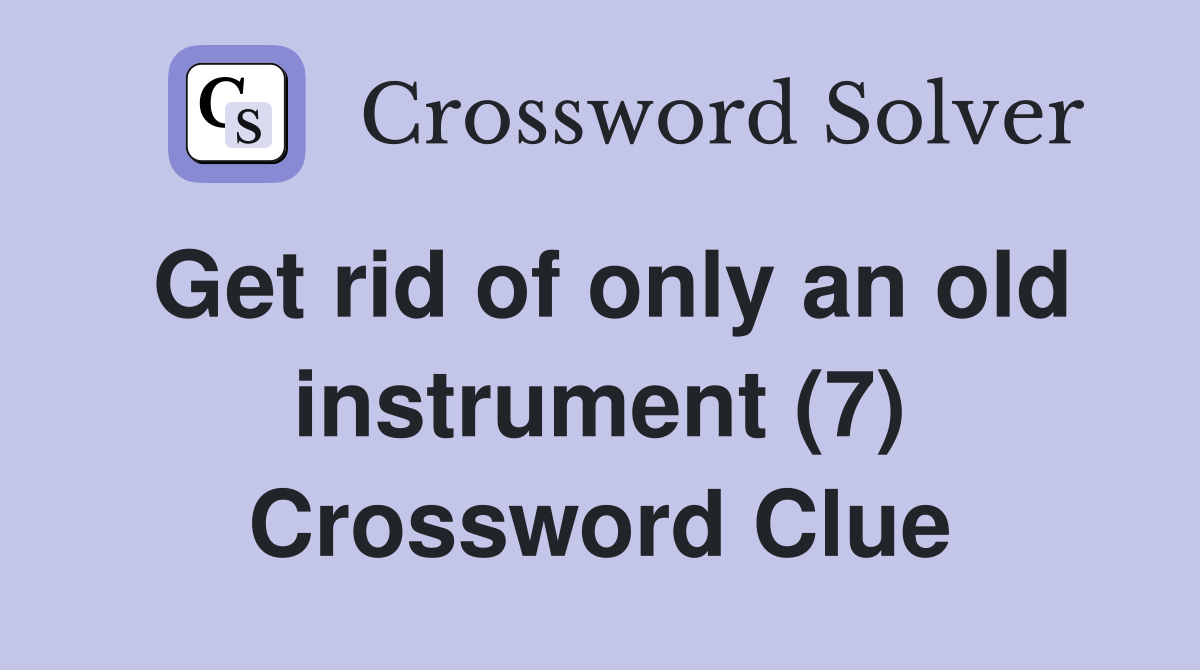 Get rid of only an old instrument (7) Crossword Clue