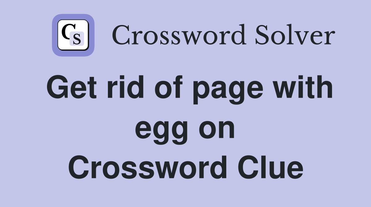 Get rid of page with egg on Crossword Clue