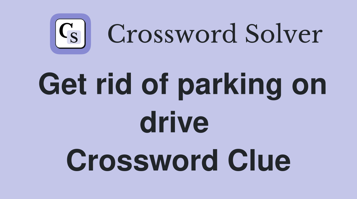 Get rid of parking on drive  Crossword Clue