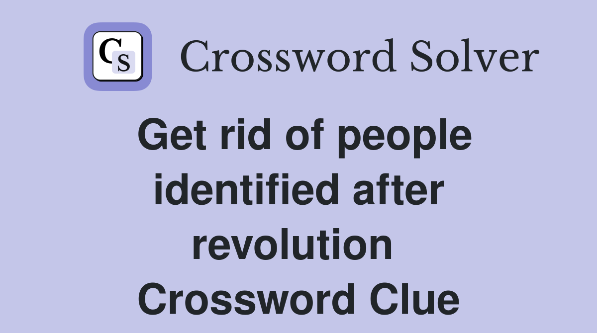 Get rid of people identified after revolution  Crossword Clue