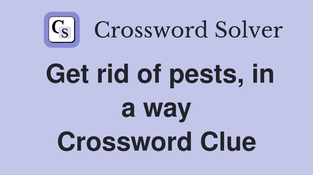 Get rid of pests, in a way Crossword Clue