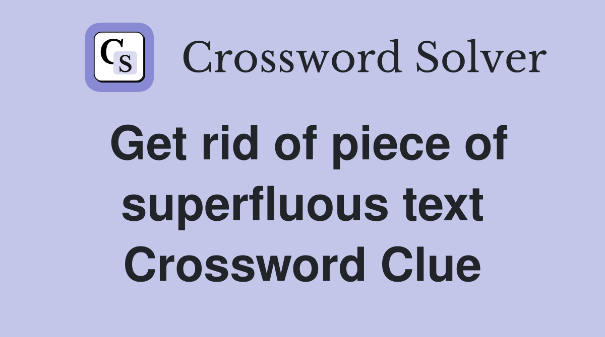 Get rid of piece of superfluous text Crossword Clue