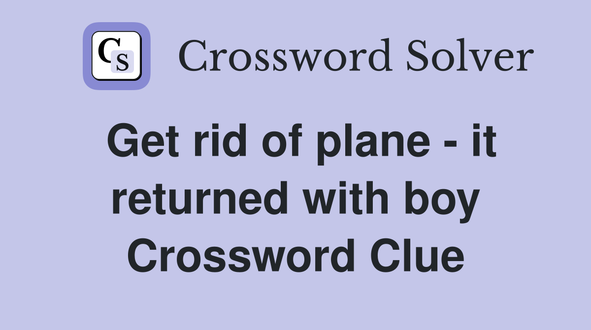Get rid of plane - it returned with boy Crossword Clue
