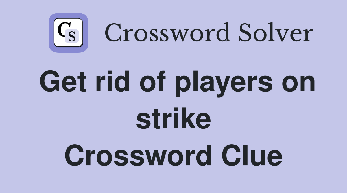 Get rid of players on strike Crossword Clue