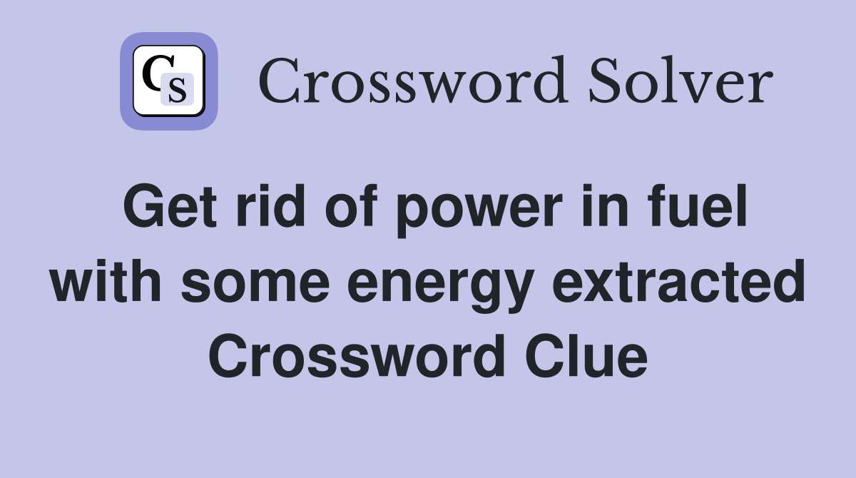 Get rid of power in fuel with some energy extracted Crossword Clue