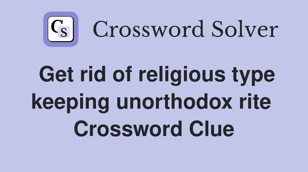 Get rid of religious type keeping unorthodox rite  Crossword Clue