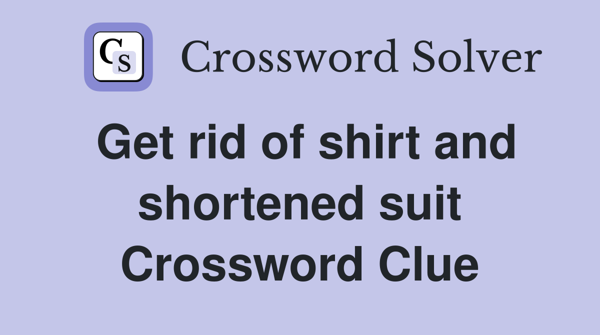 Get rid of shirt and shortened suit Crossword Clue