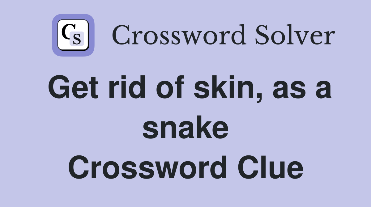 Get rid of skin, as a snake Crossword Clue