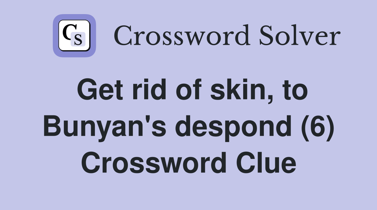 Get rid of skin, to Bunyan's despond (6) Crossword Clue