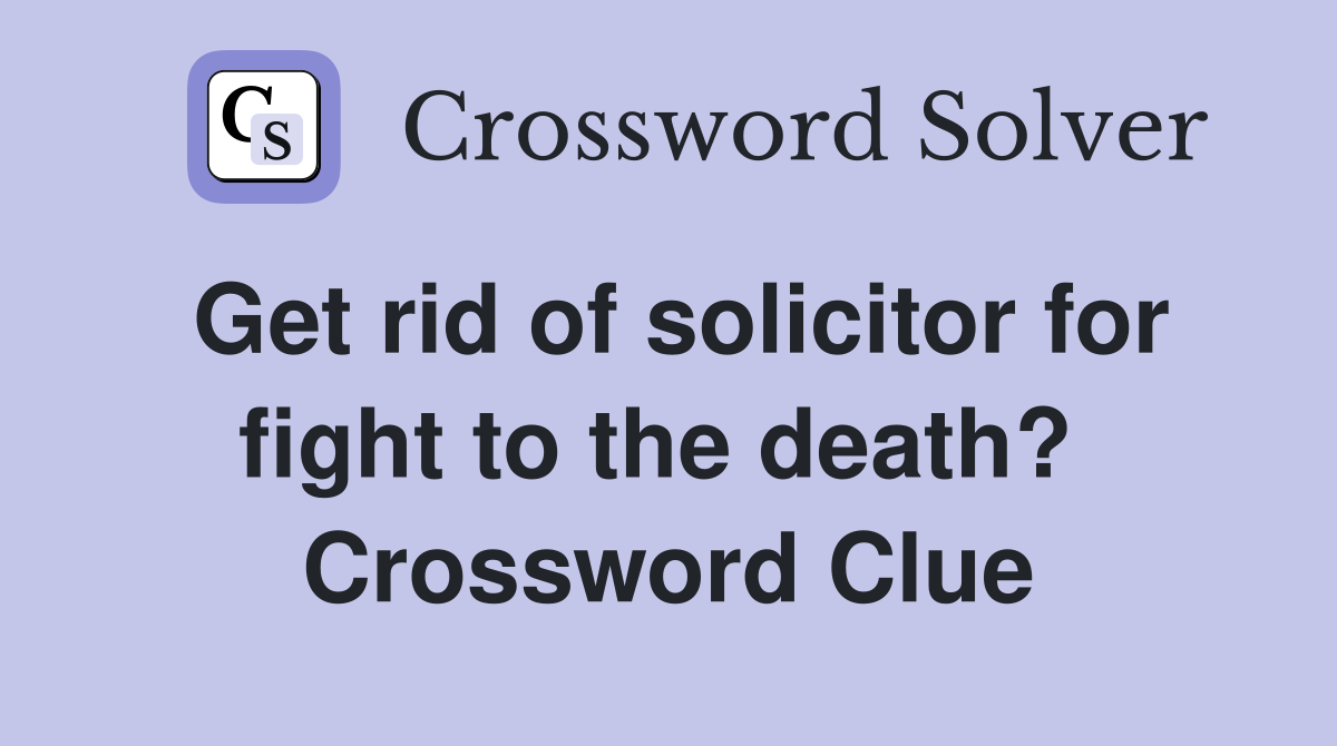 Get rid of solicitor for fight to the death?  Crossword Clue