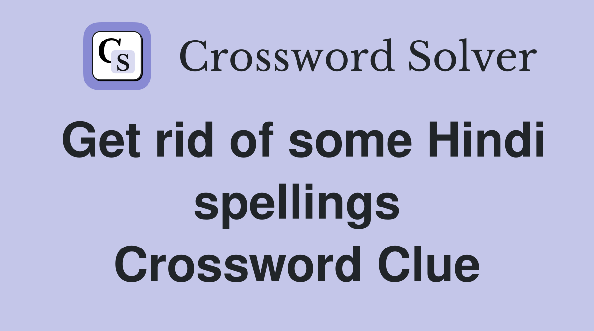 Get rid of some Hindi spellings Crossword Clue