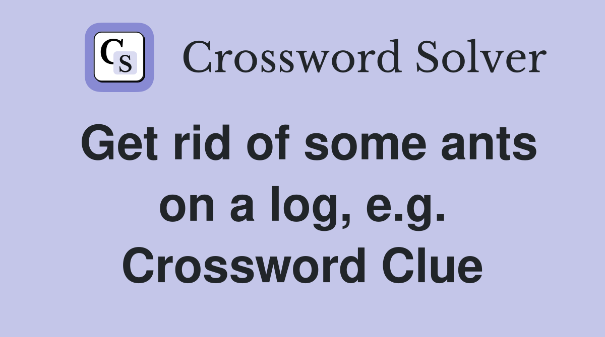 Get rid of some ants on a log, e.g. Crossword Clue