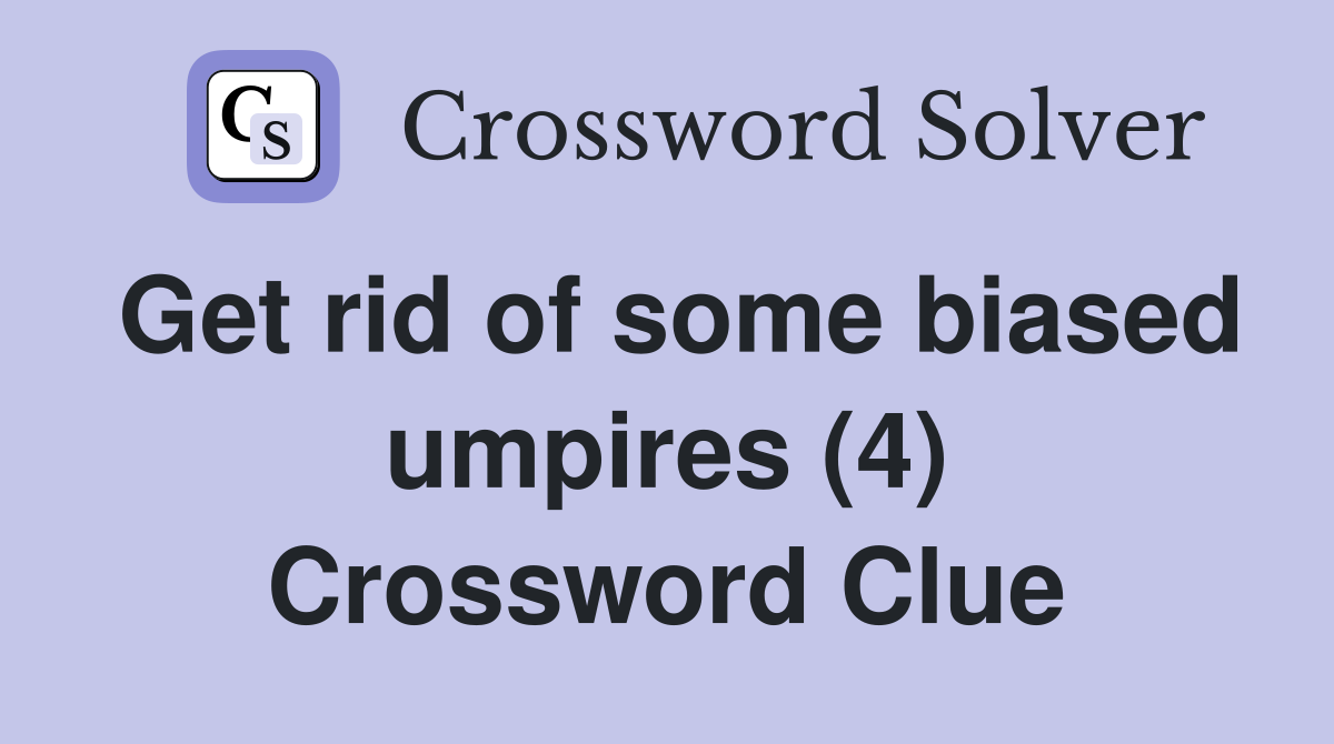 Get rid of some biased umpires (4) Crossword Clue
