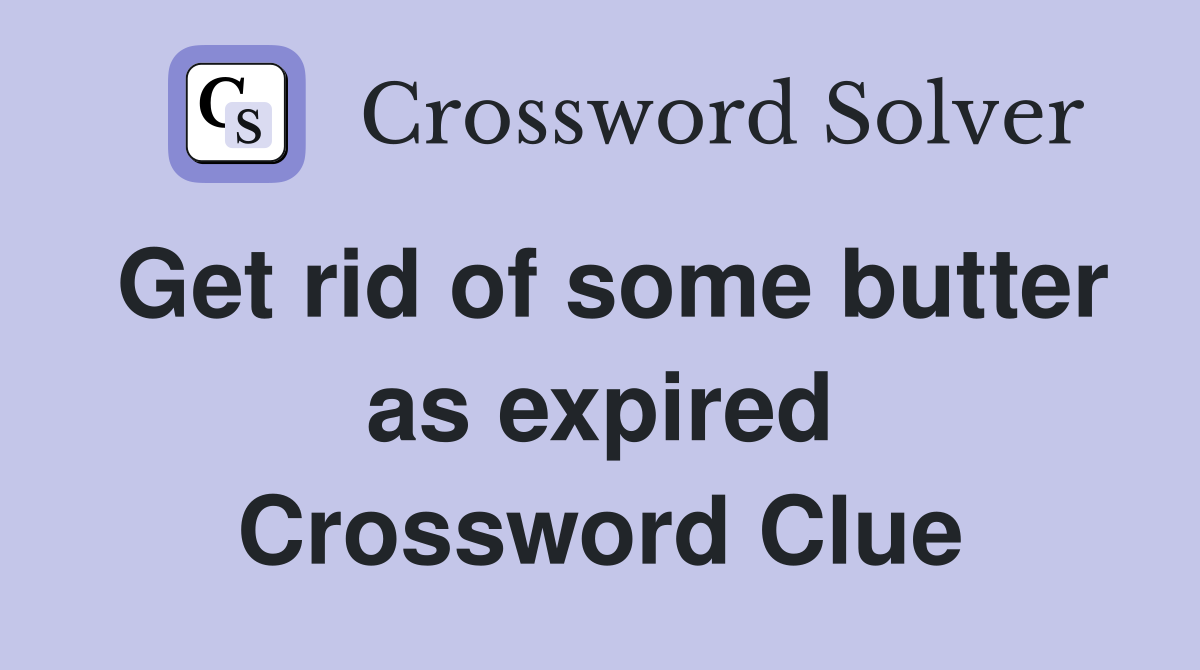 Get rid of some butter as expired Crossword Clue