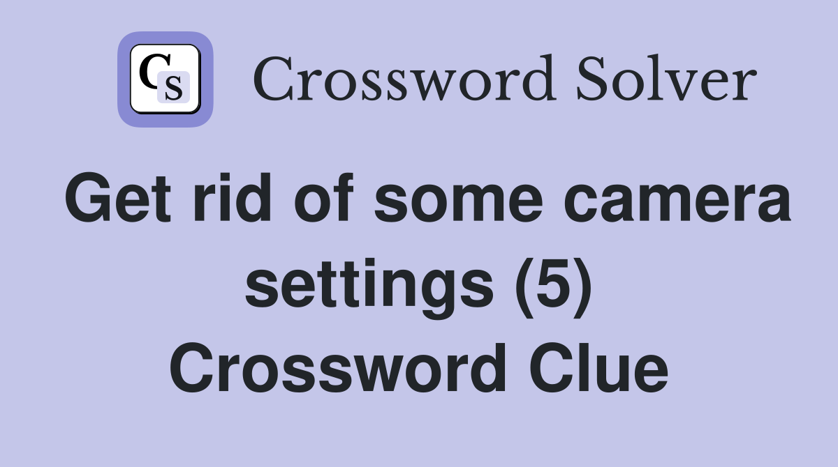 Get rid of some camera settings (5) Crossword Clue