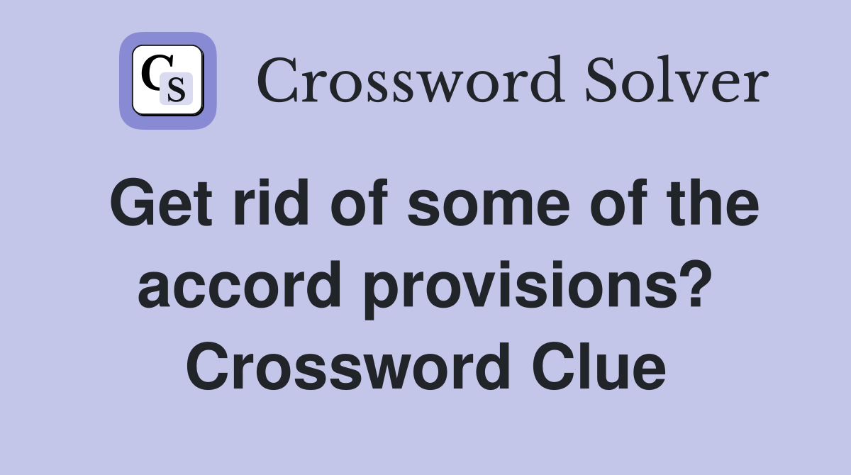 Get rid of some of the accord provisions? Crossword Clue