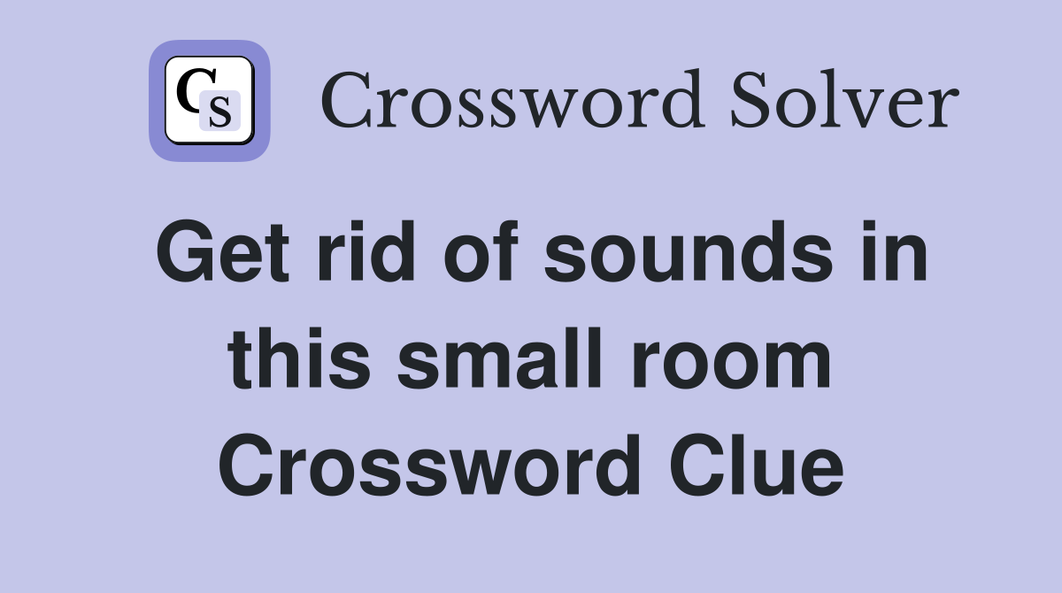 Get rid of sounds in this small room Crossword Clue