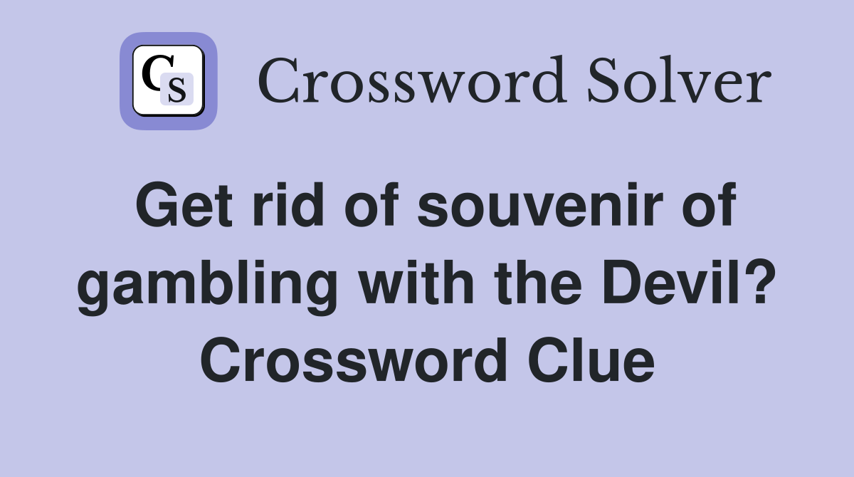 Get rid of souvenir of gambling with the Devil? Crossword Clue